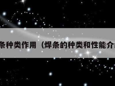 焊条种类作用(焊条的种类和性能介绍)