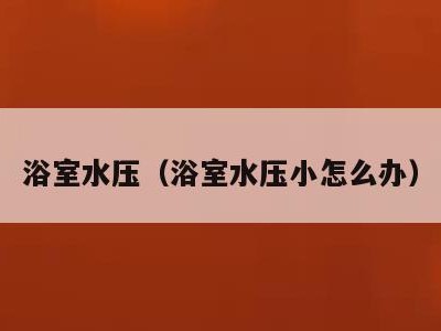 浴室水压(浴室水压小怎么办)