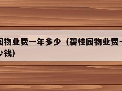 碧桂园物业费一年多少(碧桂园物业费一年大概多少钱)