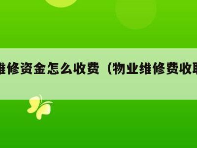 物业维修资金怎么收费（物业维修费收取标准）