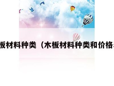 木板材料种类(木板材料种类和价格表)