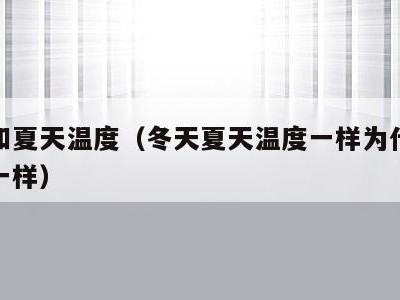 冬天和夏天温度(冬天夏天温度一样为什么体感不一样)