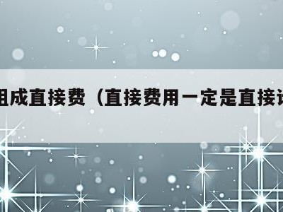费用组成直接费(直接费用一定是直接计入费用吗)