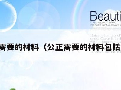 公正需要的材料(公正需要的材料包括哪些)