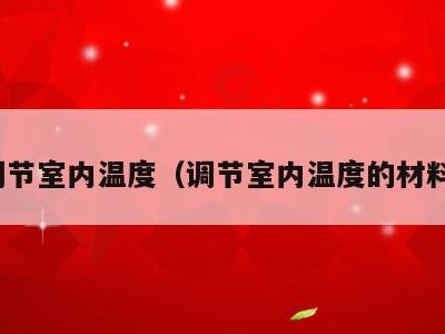 调节室内温度(调节室内温度的材料)