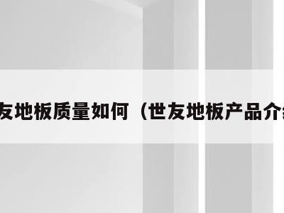 世友地板质量如何（世友地板产品介绍）