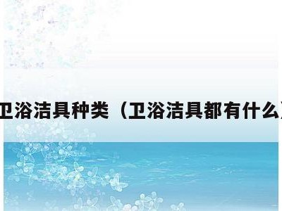 卫浴洁具种类(卫浴洁具都有什么)