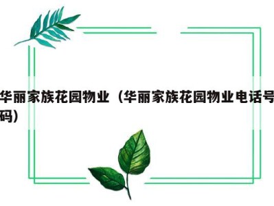 华丽家族花园物业（华丽家族花园物业电话号码）