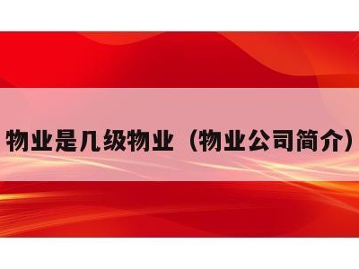 物业是几级物业(物业公司简介)