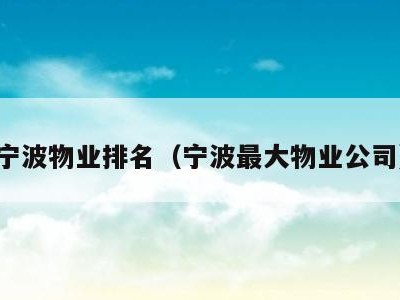 宁波物业排名（宁波最大物业公司）