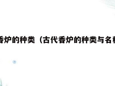 古代香炉的种类（古代香炉的种类与名称图片）
