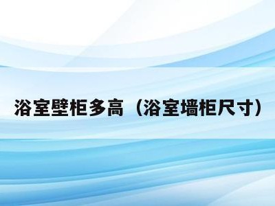 浴室壁柜多高（浴室墙柜尺寸）