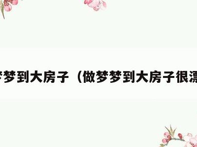 做梦梦到大房子(做梦梦到大房子很漂亮)