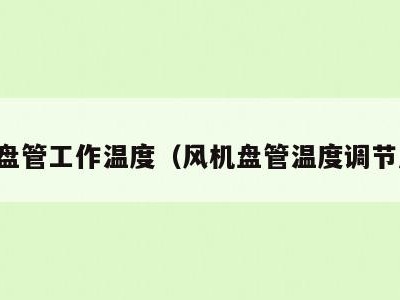 风机盘管工作温度（风机盘管温度调节原理）