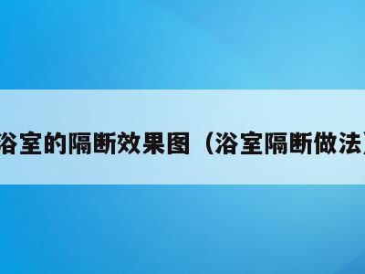 浴室的隔断效果图（浴室隔断做法）