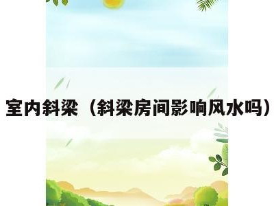 室内斜梁(斜梁房间影响风水吗)