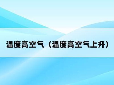温度高空气(温度高空气上升)
