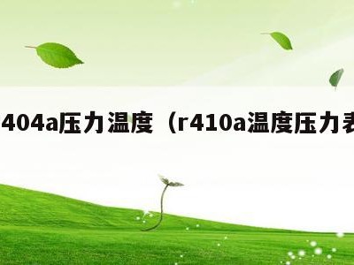 r404a压力温度（r410a温度压力表）