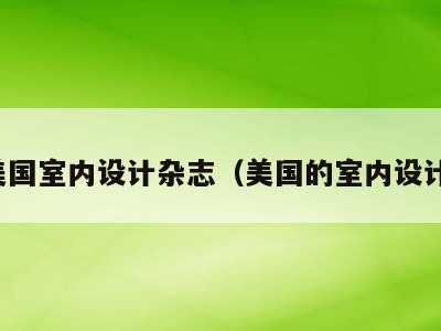 美国室内设计杂志(美国的室内设计)