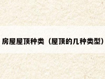房屋屋顶种类(屋顶的几种类型)