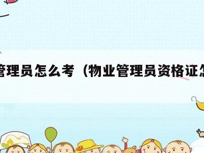 物业管理员怎么考(物业管理员资格证怎么考)