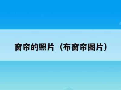 窗帘的照片（布窗帘图片）