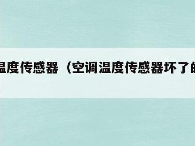 空调温度传感器（空调温度传感器坏了的表现）