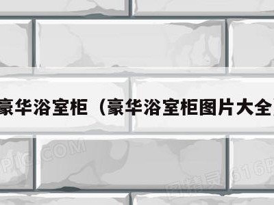 豪华浴室柜（豪华浴室柜图片大全）