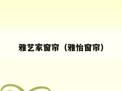 雅艺家窗帘(雅怡窗帘)