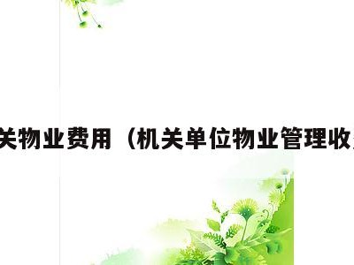 机关物业费用（机关单位物业管理收费）