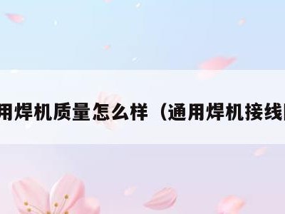 通用焊机质量怎么样（通用焊机接线图）