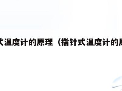 指针式温度计的原理（指针式温度计的原理是什么）