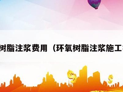环氧树脂注浆费用（环氧树脂注浆施工视频）