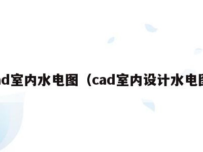cad室内水电图（cad室内设计水电图）