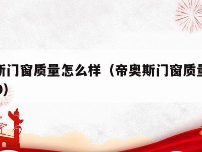 帝奥斯门窗质量怎么样(帝奥斯门窗质量怎么样620)