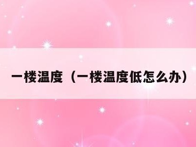 一楼温度（一楼温度低怎么办）
