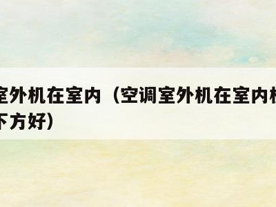 空调室外机在室内（空调室外机在室内机上方还是下方好）