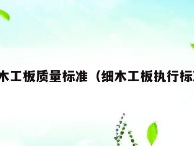 细木工板质量标准(细木工板执行标准)