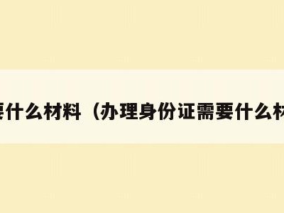需要什么材料（办理身份证需要什么材料）
