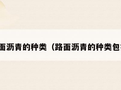 路面沥青的种类(路面沥青的种类包括)