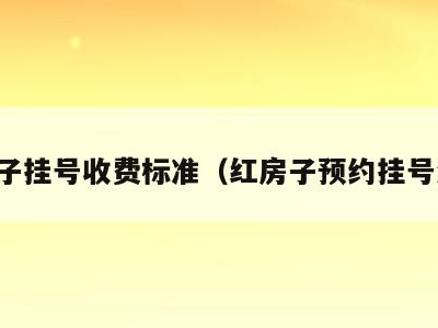 红房子挂号收费标准（红房子预约挂号流程）