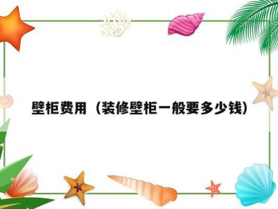 壁柜费用（装修壁柜一般要多少钱）