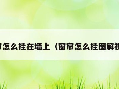 窗帘怎么挂在墙上（窗帘怎么挂图解视频）