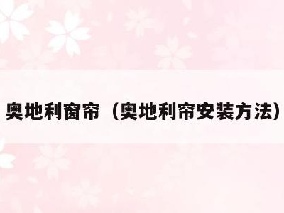 奥地利窗帘(奥地利帘安装方法)