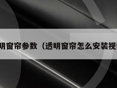 透明窗帘参数(透明窗帘怎么安装视频)