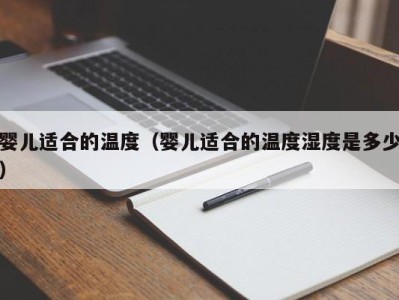 婴儿适合的温度(婴儿适合的温度湿度是多少)