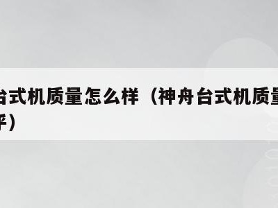 神舟台式机质量怎么样(神舟台式机质量怎么样知乎)
