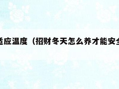 招财适应温度（招财冬天怎么养才能安全过冬?）