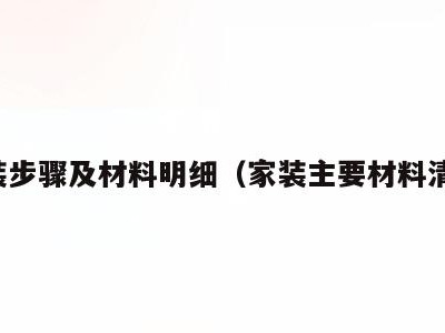 家装步骤及材料明细（家装主要材料清单）