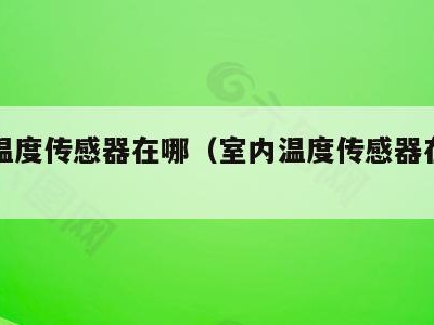 室内温度传感器在哪（室内温度传感器在哪买）